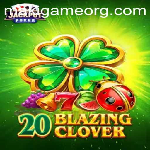 Explore the Thrilling World of 20BlazingClover: The Latest MakiGame Adventure